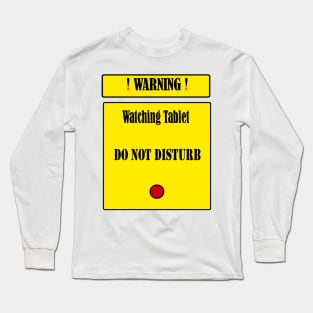 Warning: Watching Tablet. Do Not Disturb Long Sleeve T-Shirt